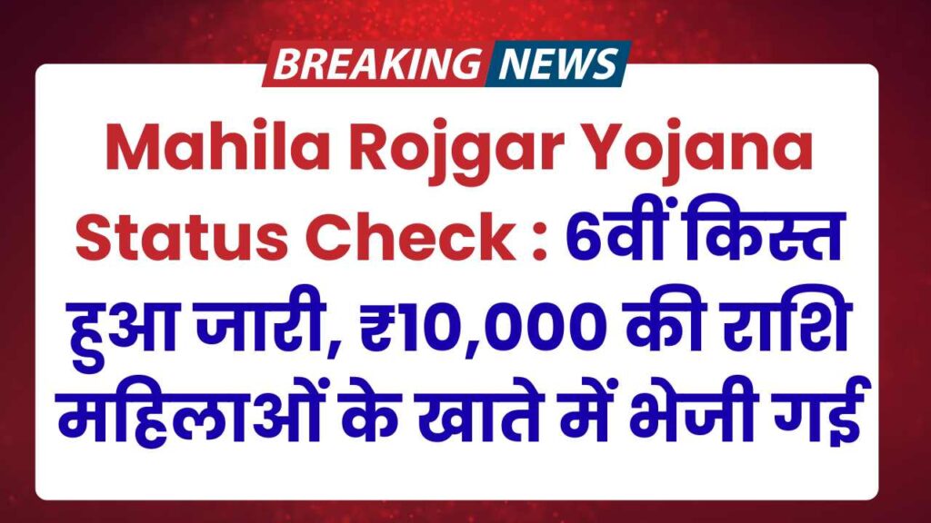 Mahila Rojgar Yojana Status Check : 6वीं किस्त हुआ जारी, ₹10,000 की राशि महिलाओं के खाते में भेजी गई –