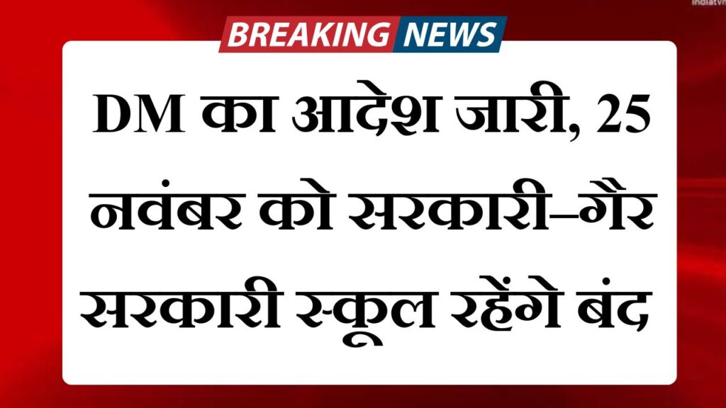 DM का आदेश जारी, 25 नवंबर को सरकारी–गैर सरकारी स्कूल रहेंगे बंद
