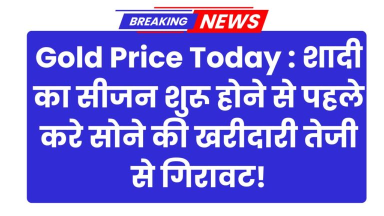 Gold Price Today : शादी का सीजन शुरू होने से पहले करे सोने की खरीदारी तेजी से गिरावट!