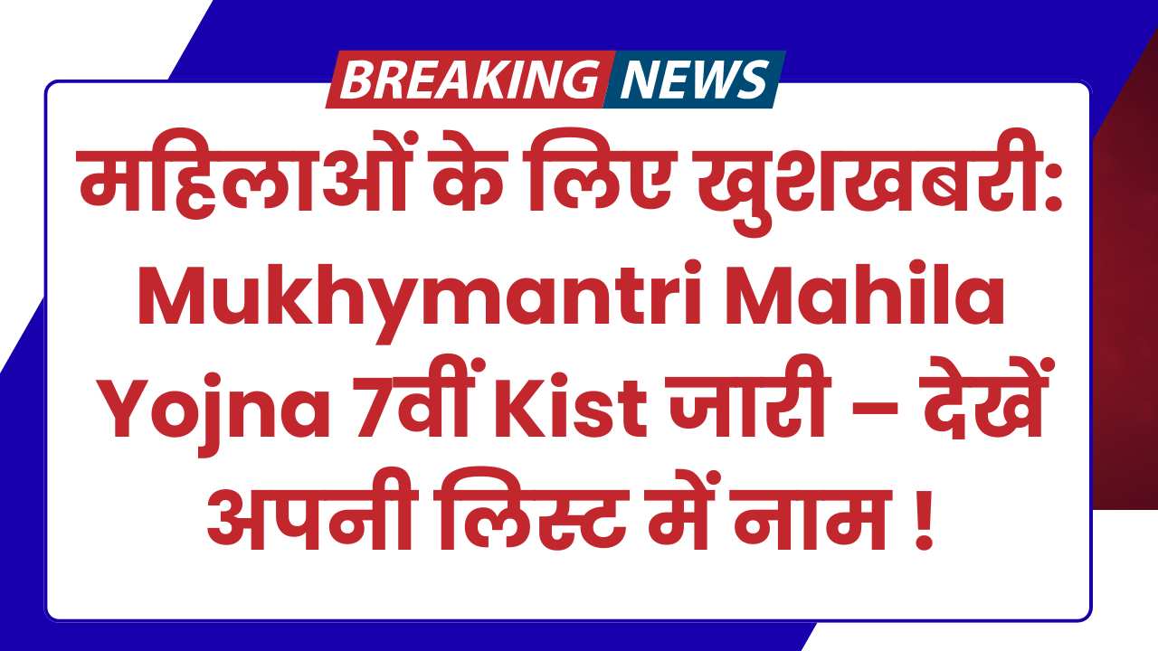 महिलाओं के लिए खुशखबरी: Mukhymantri Mahila Yojna 7वीं Kist जारी – देखें अपनी लिस्ट में नाम !